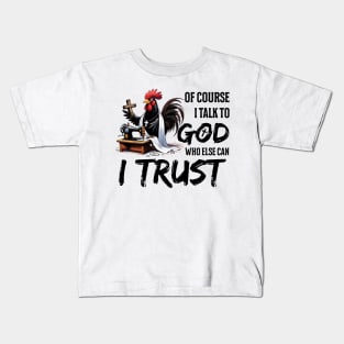 Chicken Of Course I Talk To God Who Else Can I Trust Christian Kids T-Shirt